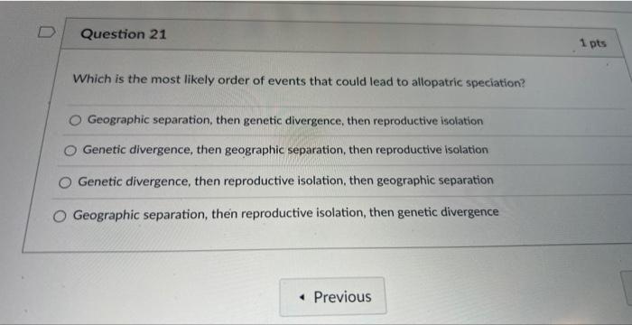Question 21 Which Is The Most Likely Order Of Events That Could Lead To Allopatric Speciation O Geographic Separation 1