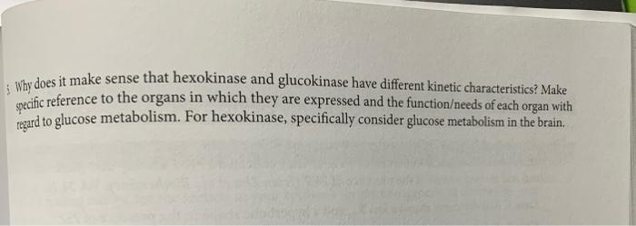 Why Does It Make Sense That Hexokinase And Glucokinase Have Different Kinetic Characteristics Make Specific Reference T 1