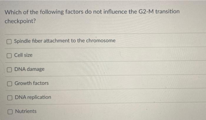 Which Of The Following Factors Do Not Influence The G2 M Transition Checkpoint Spindle Fiber Attachment To The Chromoso 1