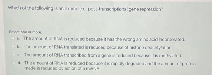 Which Of The Following Is An Example Of Post Transcriptional Gene Repression Select One Or More A The Amount Of Rna I 1