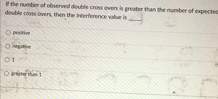 If The Number Of Observed Double Cross Overs Is Greater Than The Number Of Expected Double Cross Overs Then The Interfe 1