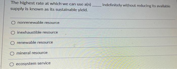 The Highest Rate At Which We Can Use A N Supply Is Known As Its Sustainable Yield O Nonrenewable Resource O Inexhaust 1