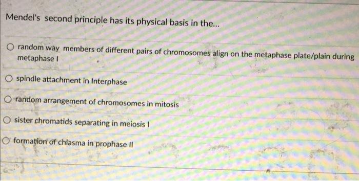 Mendel S Second Principle Has Its Physical Basis In The O Random Way Members Of Different Pairs Of Chromosomes Align 1
