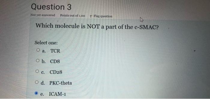 Question 1 Not Yet Answered Points Out Of 1 00 Flag Question What Molecule Ensures That T Lymphocytes Which Encounter Th 3