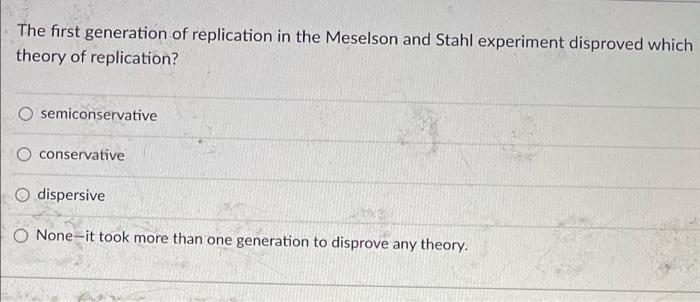 The First Generation Of Replication In The Meselson And Stahl Experiment Disproved Which Theory Of Replication O Semico 1