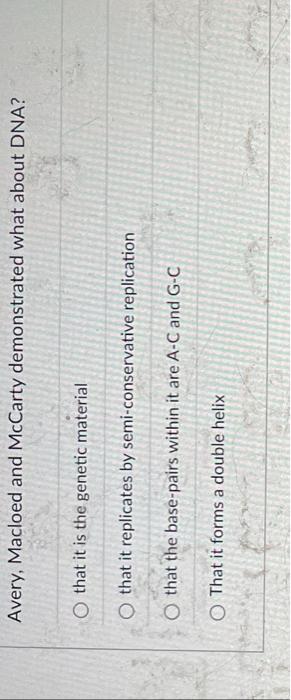 Avery Macloed And Mccarty Demonstrated What About Dna O That It Is The Genetic Material O That It Replicates By Semi C 1