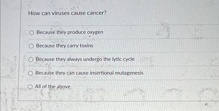 How Can Viruses Cause Cancer O Because They Produce Oxygen O Because They Carry Toxins O Because They Always Undergo Th 1