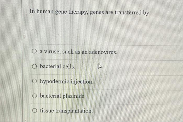 In Human Gene Therapy Genes Are Transferred By O A Viruse Such As An Adenovirus Obacterial Cells O Hypodermic Inject 1