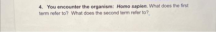4 You Encounter The Organism Homo Sapien What Does The First Term Refer To What Does The Second Term Refer To 1