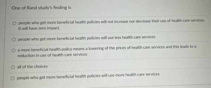 One Of Rand Study S Finding Is O People Who Get More Beneficial Health Policies Will Not Increase Nor Decrease Their Use 1