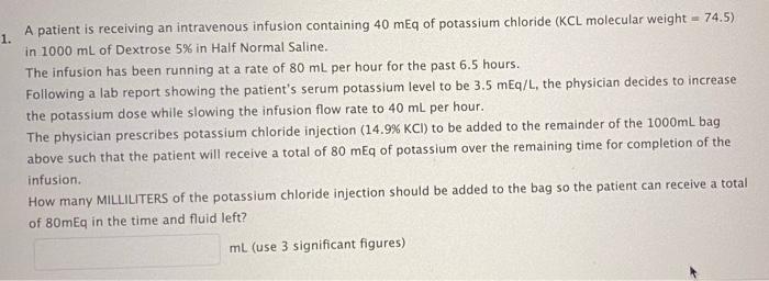 1 A Patient Is Receiving An Intravenous Infusion Containing 40 Meq Of Potassium Chloride Kcl Molecular Weight 74 5 1