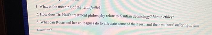 1 What Is The Meaning Of The Term Futile 2 How Does Dr Hall S Treatment Philosophy Relate To Kantian Deontology Vir 1