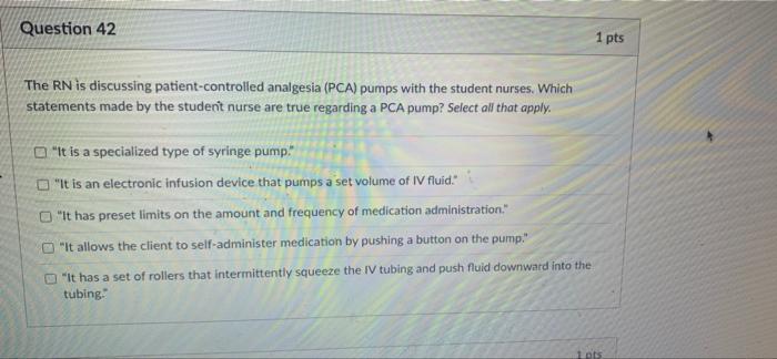 Question 42 The Rn Is Discussing Patient Controlled Analgesia Pca Pumps With The Student Nurses Which Statements Made 1