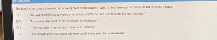 Calculator The Nurse Is Teaching A Client Who Is Receiving Prescribed Clozapine Which Of The Following Information Shou 1