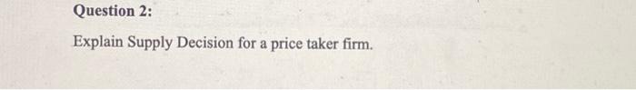 Question 2 Explain Supply Decision For A Price Taker Firm 1