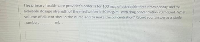 The Primary Health Care Provider S Order Is For 100 Mcg Of Octreotide Three Times Per Day And The Available Dosage Stre 1