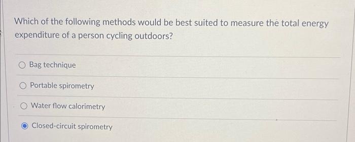 Which Of The Following Methods Would Be Best Suited To Measure The Total Energy Expenditure Of A Person Cycling Outdoors 1