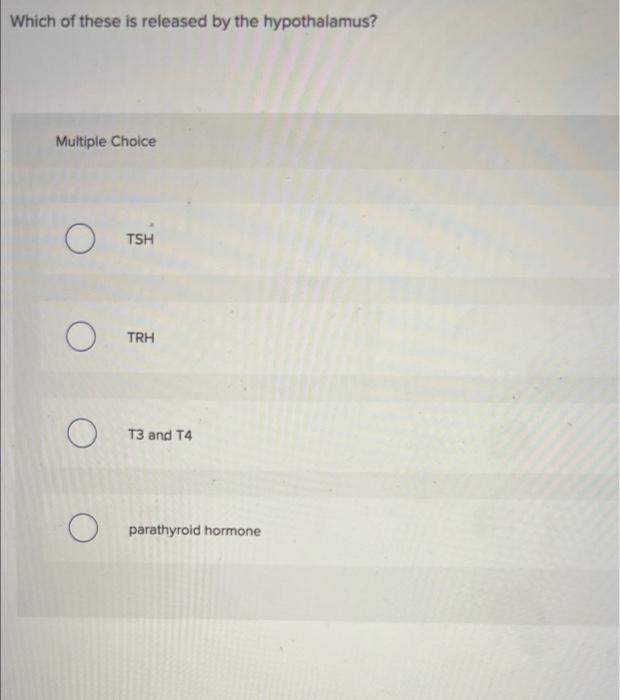 Which Of These Is Released By The Hypothalamus Multiple Choice O O O Tsh Trh T3 And T4 Parathyroid Hormone 1