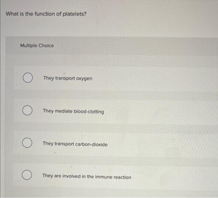 What Is The Function Of Platelets Multiple Choice O O O O They Transport Oxygen They Mediate Blood Clotting They Transp 1