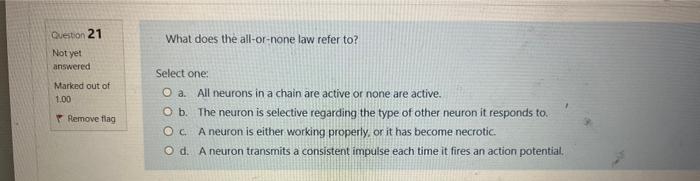Question 21 Not Yet Answered Marked Out Of 1 00 Remove Flag What Does The All Or None Law Refer To Select One O A Al 1