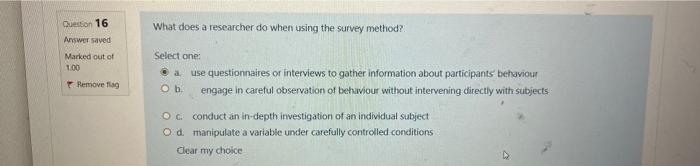 Question 16 Answer Saved Marked Out Of 1 00 Remove Flag What Does A Researcher Do When Using The Survey Method Select O 1