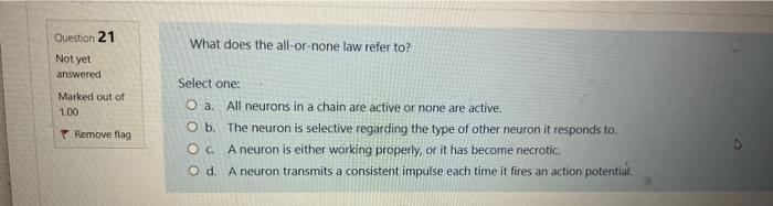 Question 21 Not Yet Answered Marked Out Of 1 00 Remove Flag What Does The All Or None Law Refer To Select One O A Al 1