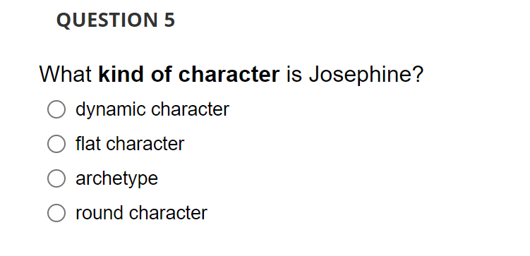 Question 5 What Kind Of Character Is Josephine Dynamic Character Flat Character O Archetype Round Character 1