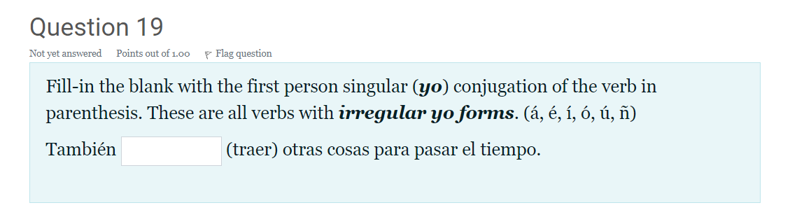 Question 19 Not Yet Answered Points Out Of 1 00 Flag Question Fill In The Blank With The First Person Singular Yo Conj 1