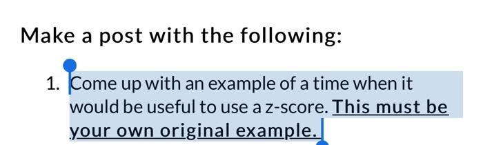 Make A Post With The Following 1 Come Up With An Example Of A Time When It Would Be Useful To Use A Z Score This Must 1