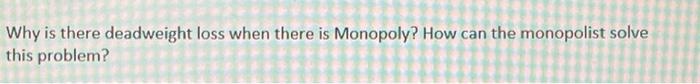 Why Is There Deadweight Loss When There Is Monopoly How Can The Monopolist Solve This Problem 1