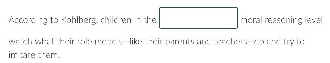 According To Kohlberg Children In The Moral Reasoning Level Watch What Their Role Models Like Their Parents And Teache 1