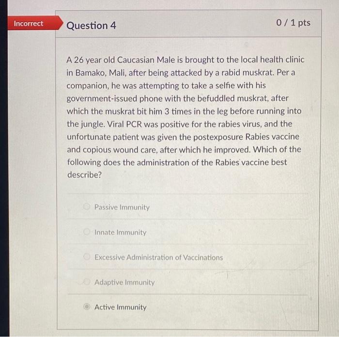 Incorrect Question 4 A 26 Year Old Caucasian Male Is Brought To The Local Health Clinic In Bamako Mali After Being Att 1