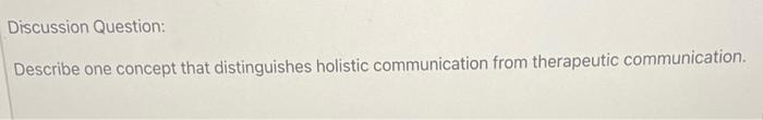 Discussion Question Describe One Concept That Distinguishes Holistic Communication From Therapeutic Communication 1
