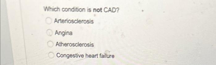 Which Condition Is Not Cad Arteriosclerosis Angina Atherosclerosis Congestive Heart Failure 1