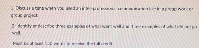 1 Discuss A Time When You Used An Inter Professional Communication Like In A Group Work Or Group Project 2 Identify O 1