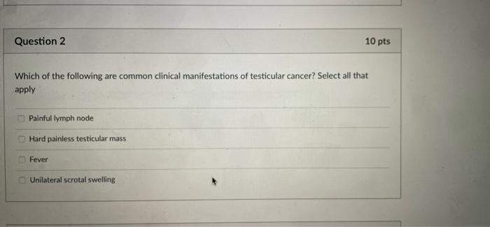 Question 2 Which Of The Following Are Common Clinical Manifestations Of Testicular Cancer Select All That Apply Painful 1