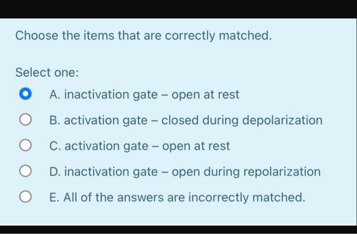 Choose The Items That Are Correctly Matched Select One O A Inactivation Gate Open At Rest B Activation Gate Clos 1