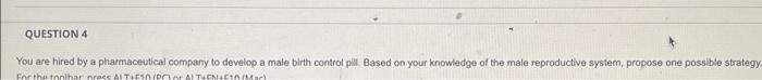 Question 4 You Are Hired By A Pharmaceutical Company To Develop A Male Birth Control Pill Based On Your Knowledge Of Th 1