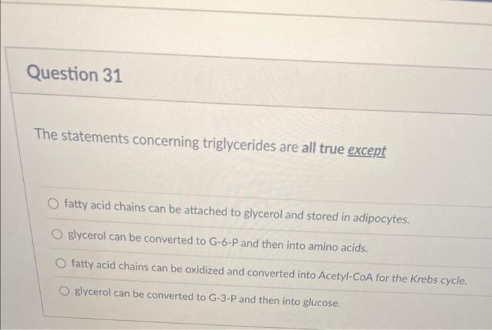 Question 31 The Statements Concerning Triglycerides Are All True Except O Fatty Acid Chains Can Be Attached To Glycerol 1