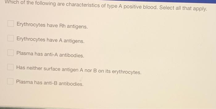 Which Of The Following Are Characteristics Of Type A Positive Blood Select All That Apply Erythrocytes Have Rh Antigen 1