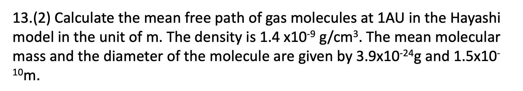 13 2 Calculate The Mean Free Path Of Gas Molecules At 1au In The Hayashi Model In The Unit Of M The Density Is 1 4 X1 1