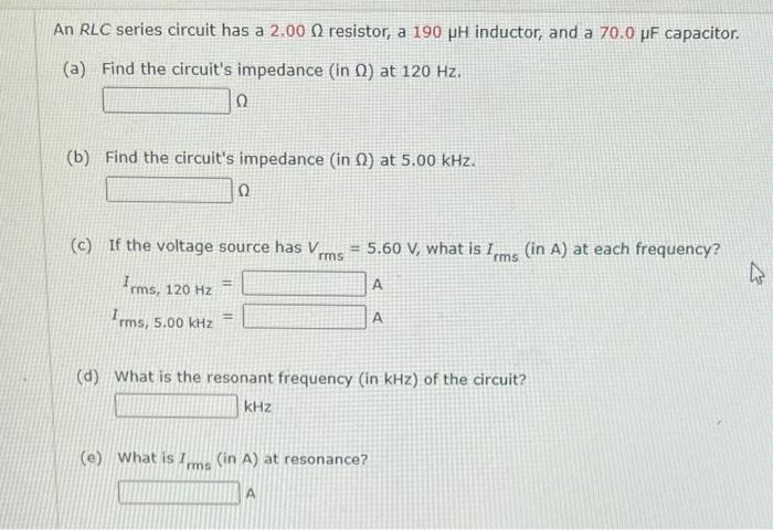An Rlc Series Circuit Has A 2 000 Resistor A 190 Ph Inductor And A 70 0 Uf Capacitor A Find The Circuit S Impedance 1