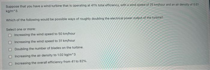 Suppose That You Have A Wind Turbine That Is Operating At 41 Total Efficiency With A Wind Speed Of 25 Km Hour And An A 1