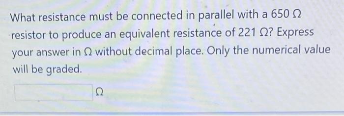 What Resistance Must Be Connected In Parallel With A 650 Resistor To Produce An Equivalent Resistance Of 221 2 Express 1