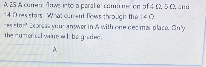A 25 A Current Flows Into A Parallel Combination Of 4 02 602 And 142 Resistors What Current Flows Through The 14 Resi 1