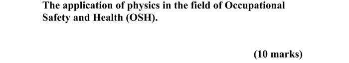 The Application Of Physics In The Field Of Occupational Safety And Health Osh 10 Marks 1