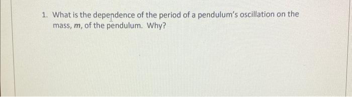 1 What Is The Dependence Of The Period Of A Pendulum S Oscillation On The Mass M Of The Pendulum Why 1