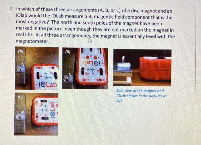 2 In Which Of These Three Arrangements A B Or C Of A Disc Magnet And An Iolab Would The Iolab Measure A Bx Magentic 1