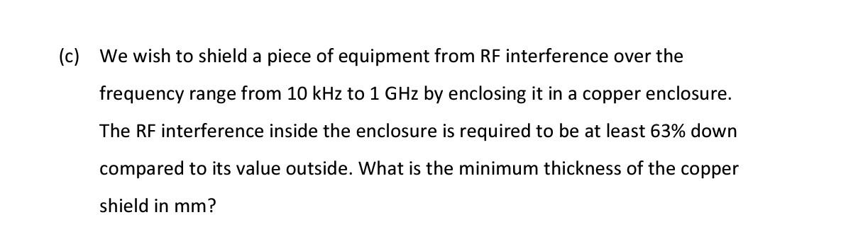 C We Wish To Shield A Piece Of Equipment From Rf Interference Over The Frequency Range From 10 Khz To 1 Ghz By Enclosi 1