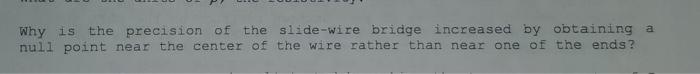 Why Is The Precision Of The Slide Wire Bridge Increased By Obtaining A Null Point Near The Center Of The Wire Rather Tha 1